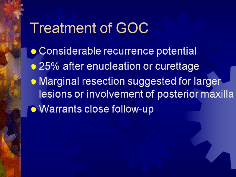 Treatment of GOC Considerable recurrence potential  25% after enucleation or curettage Marginal resection